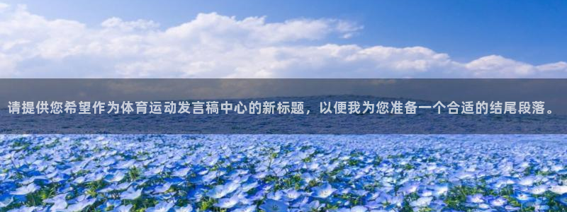 极速体育篮球比赛在线：请提供您希望作为体育运动发言稿中心的新标题，以便我为您准备一个合适的结尾段落。